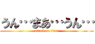 うん…まあ…うん… (attack on titan)