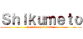 Ｓｈｉｋｕｍｅｔｏ (Je reviens bientôt !)