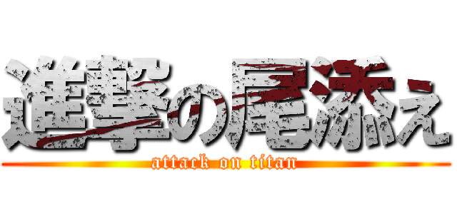 進撃の尾添え (attack on titan)