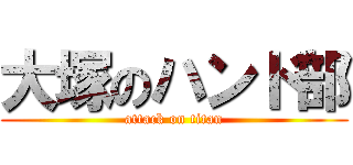 大塚のハンド部 (attack on titan)