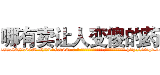 哪有卖让人变傻的药 (哪有卖让人变傻的药【电-186x2687x6963-Q278180069元-吉-药-业】我们做的是长期生意,靠的是老客户长期支持 http://sngk.net/tbzXE7
)