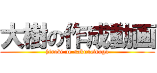 大樹の作成動画 (hiroki no sakuseidoga)