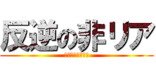 反逆の非リア (リア充ＶＳ非リア)