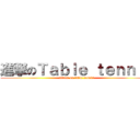 進撃のＴａｂｌｅ ｔｅｎｎｉｓ (attack on table tennis)