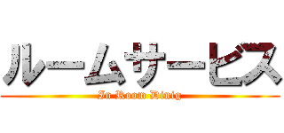 ルームサービス (In Room Dinig)