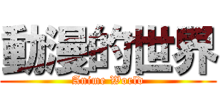 動漫的世界 (Anime World)