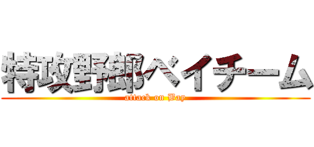 特攻野郎ベイチーム (attack on Bay)