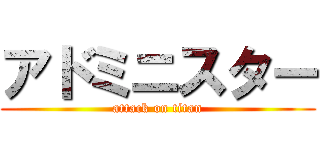 アドミニスター (attack on titan)