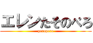 エレンたそのぺろ (peropero)