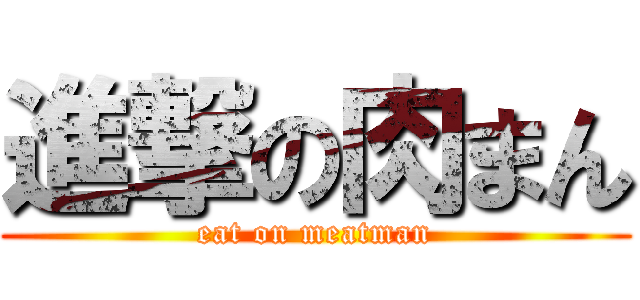 進撃の肉まん (eat on meatman)