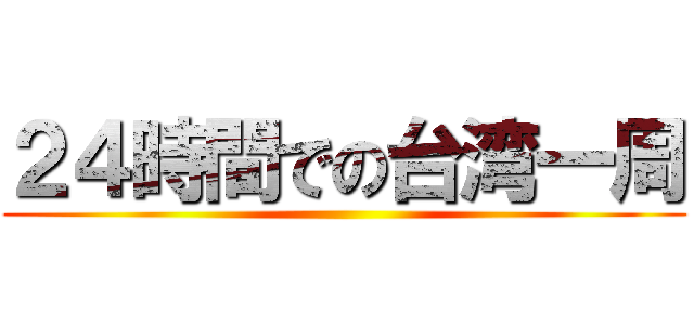 ２４時間での台湾一周 ()