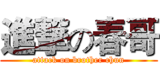 進撃の春哥 (attack on brother chun)