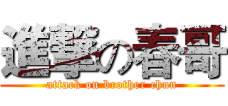進撃の春哥 (attack on brother chun)