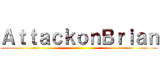 ＡｔｔａｃｋｏｎＢｒｉａｎ ()