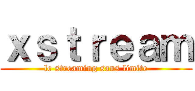 ｘｓｔｒｅａｍ (le streaming sans limite)