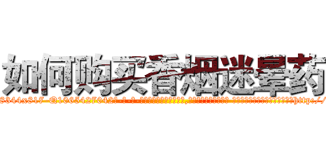 如何购买香烟迷晕药 (如何购买香烟迷晕药【电-话151x68344x817-Q1065427042元-吉-药-业】我们做的是长期生意,靠的是老客户长期支持 如何购买香烟迷晕药在发表了一篇http://sngk.net/52rq76

参考消息网我们做的是长期生意,靠的是老客户长期支持也许我们早该意识到，就连鲍勃·霍斯金斯（金球奖戏剧类电影男主角 
)