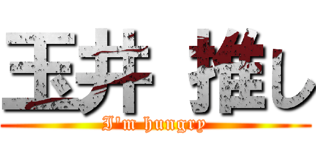 玉井 推し (I'm hungry)