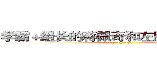 学霸＋组长的蒋佩奇和左脑发达的古洲 (attack on titan)