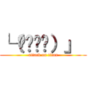 └（՞ةڼ◔）」  (attack on titan)