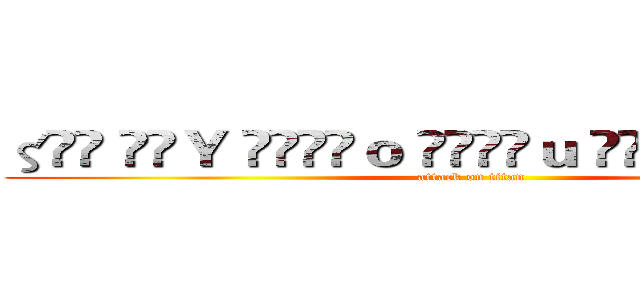 ζั͡ ั͡Ｙ ั͡ั͡ｏ ั͡ั͡ｕ ั͡ั͡ｒ ั͡ζั͡✾ (attack on titan)