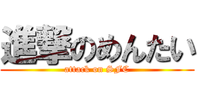 進撃のめんたい (attack on SFC)