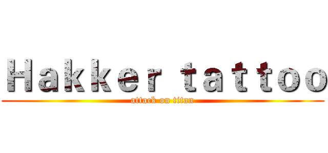 Ｈａｋｋｅｒ ｔａｔｔｏｏ (attack on titan)