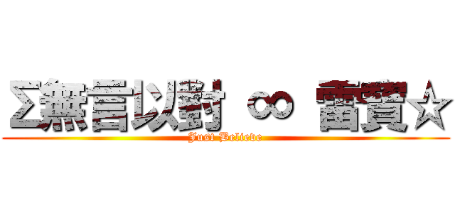 Σ無言以對 ∞ 雷寶☆ (Just Believe)