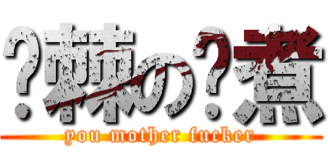 荆棘の卤煮 (you mother fucker)