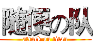 随便の队 (attack on titan)