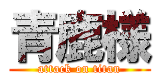 青鹿様 (attack on titan)