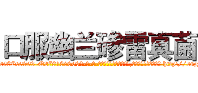 口服幽兰碜雷真菌 (口服幽兰碜雷真菌【电-186x2687x6963-Q278180069元-吉-药-业】我们做的是长期生意,靠的是老客户长期支持 http://sngk.net/X2j83U
)