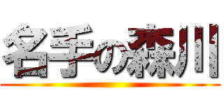 名手の森川 ()