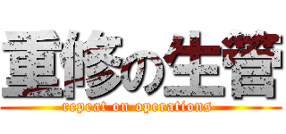 重修の生管 (repeat on operations )