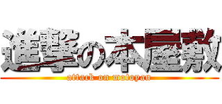 進撃の本屋敷 (attack on motoyan)