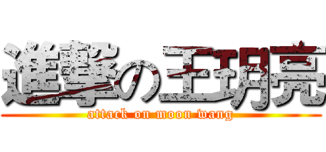 進撃の王玥亮 (attack on moon wang)