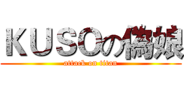 ＫＵＳＯの偽娘 (attack on titan)