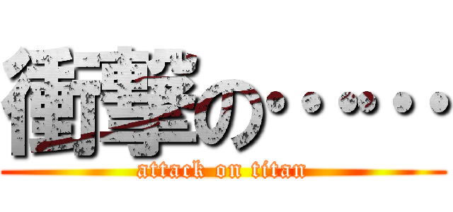 衝撃の…… (attack on titan)