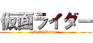 仮面ライダー (Mskd Raider)