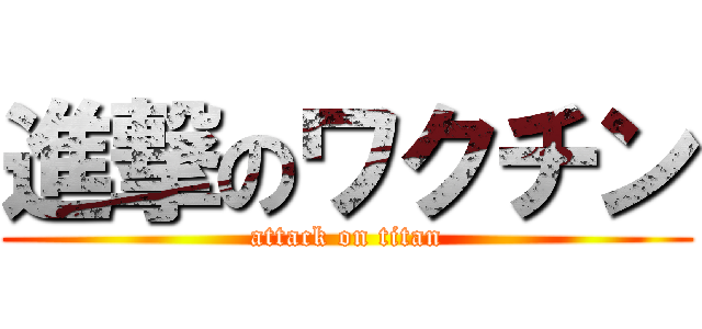 進撃のワクチン (attack on titan)