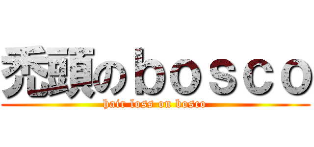 禿頭のｂｏｓｃｏ (hair loss on bosco)
