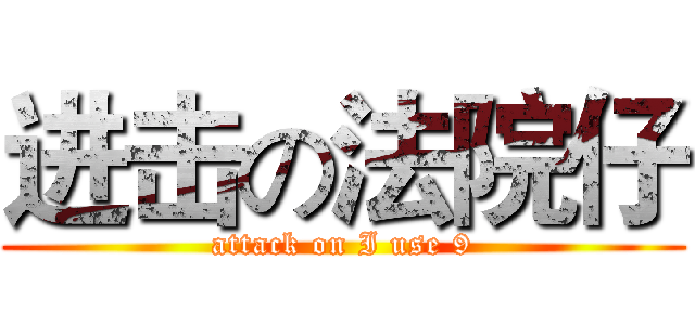 进击の法院仔 (attack on I use 9)