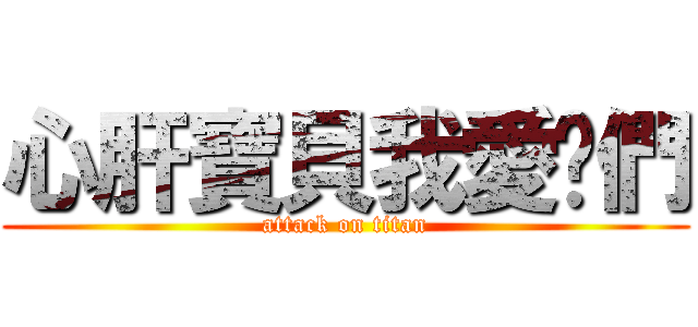 心肝寶貝我愛你們 (attack on titan)