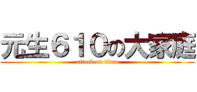 元生６１０の大家庭 (attack on titan)