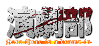 演劇部 (Here there is a drama in)