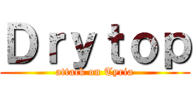 Ｄｒｙｔｏｐ (attack on Tyria)