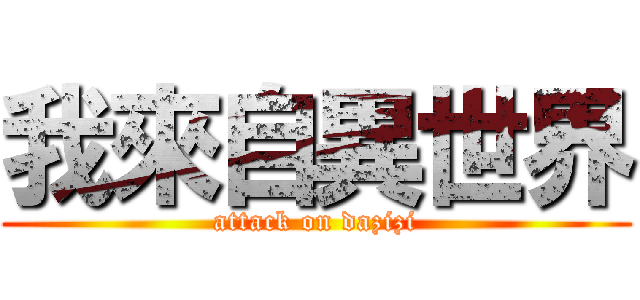 我來自異世界 (attack on dazizi)