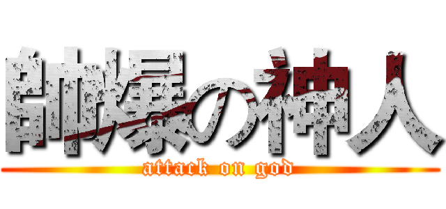 帥爆の神人 (attack on god)