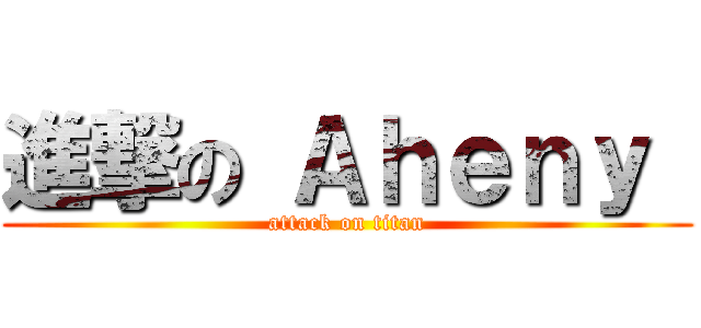 進撃の Ａｈｅｎｙ  (attack on titan)