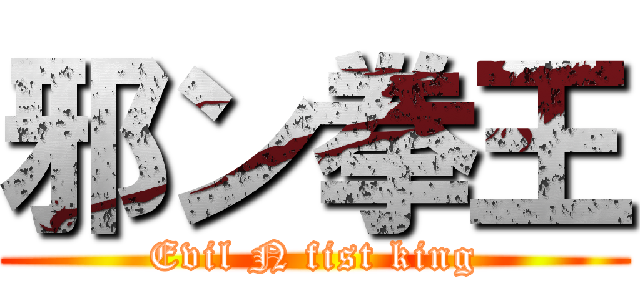 邪ン拳王 (Evil N fist king)