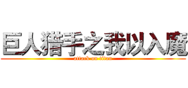 巨人猎手之我以入魔 (attack on titan)